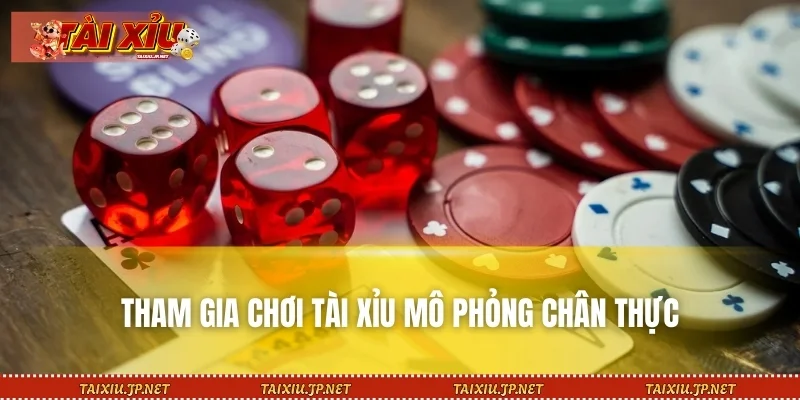 Tham gia chơi Tài Xỉu mô phỏng chân thực